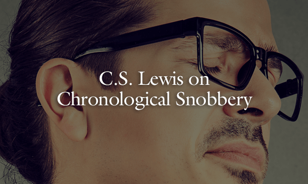 C.S. Lewis on Chronological Snobbery